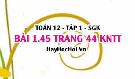Bài 1.45 trang 44 Toán 12 tập 1 Kết nối tri thức